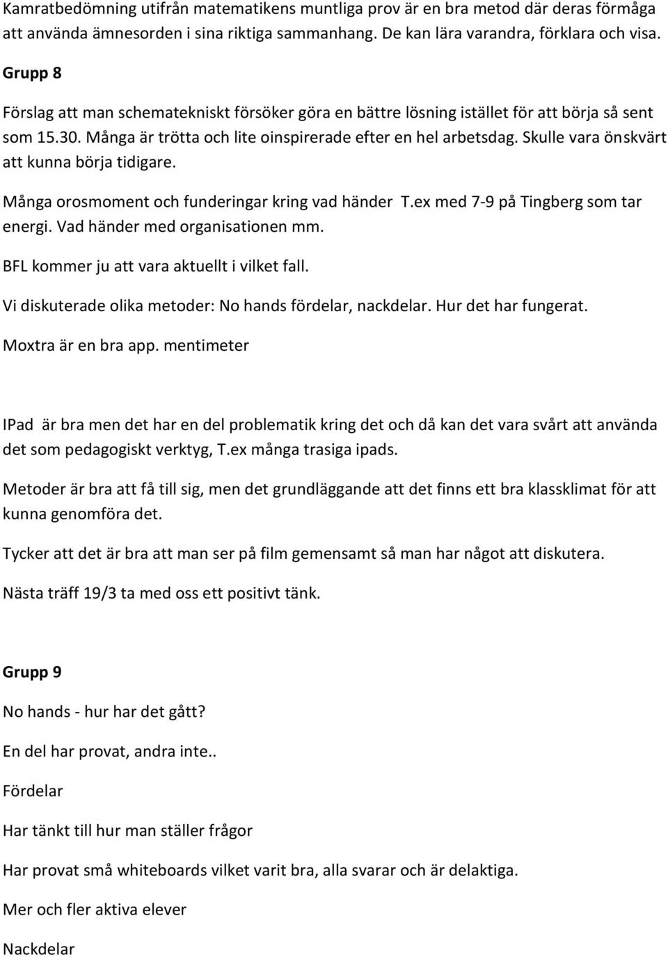 Skulle vara önskvärt att kunna börja tidigare. Många orosmoment och funderingar kring vad händer T.ex med 7-9 på Tingberg som tar energi. Vad händer med organisationen mm.