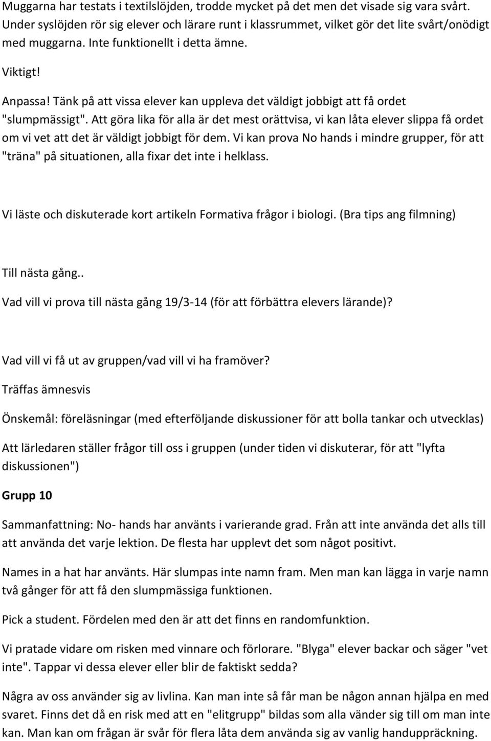 Att göra lika för alla är det mest orättvisa, vi kan låta elever slippa få ordet om vi vet att det är väldigt jobbigt för dem.