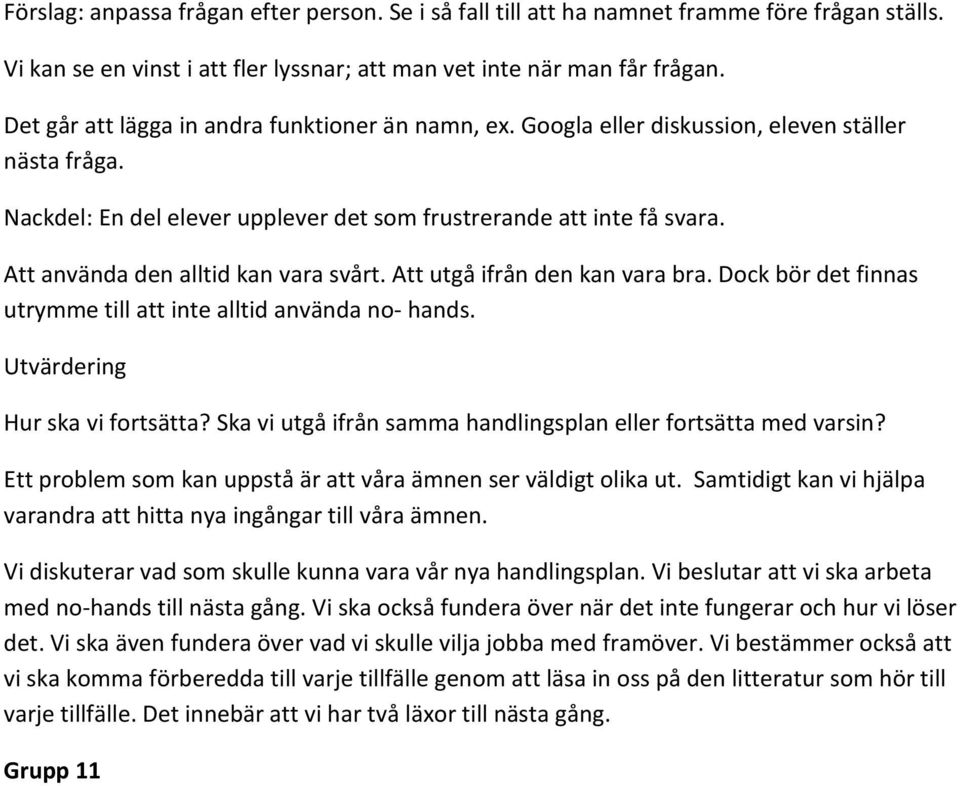 Att använda den alltid kan vara svårt. Att utgå ifrån den kan vara bra. Dock bör det finnas utrymme till att inte alltid använda no- hands. Utvärdering Hur ska vi fortsätta?