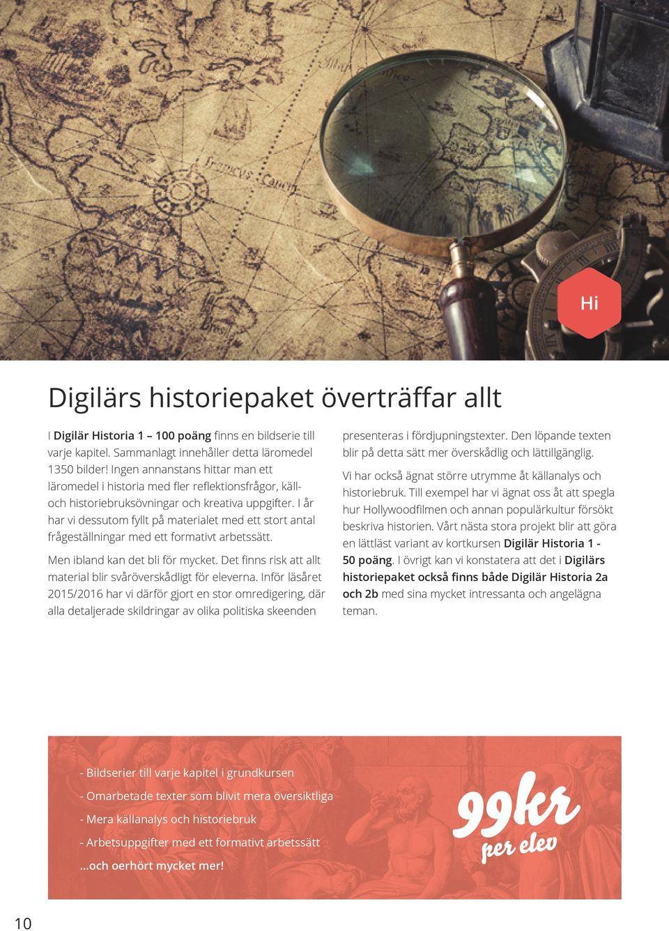I år har vi dessutom fyllt på materialet med ett stort antal frågeställningar med ett formativt arbetssätt. Men ibland kan det bli för mycket.