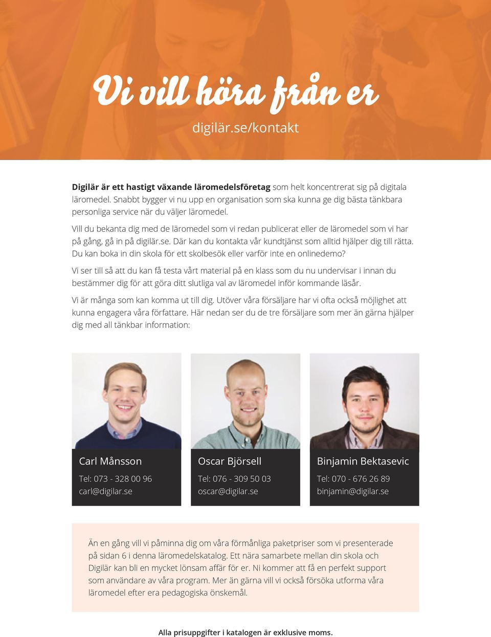 Vill du bekanta dig med de läromedel som vi redan publicerat eller de läromedel som vi har på gång, gå in på digilär.se. Där kan du kontakta vår kundtjänst som alltid hjälper dig till rätta.