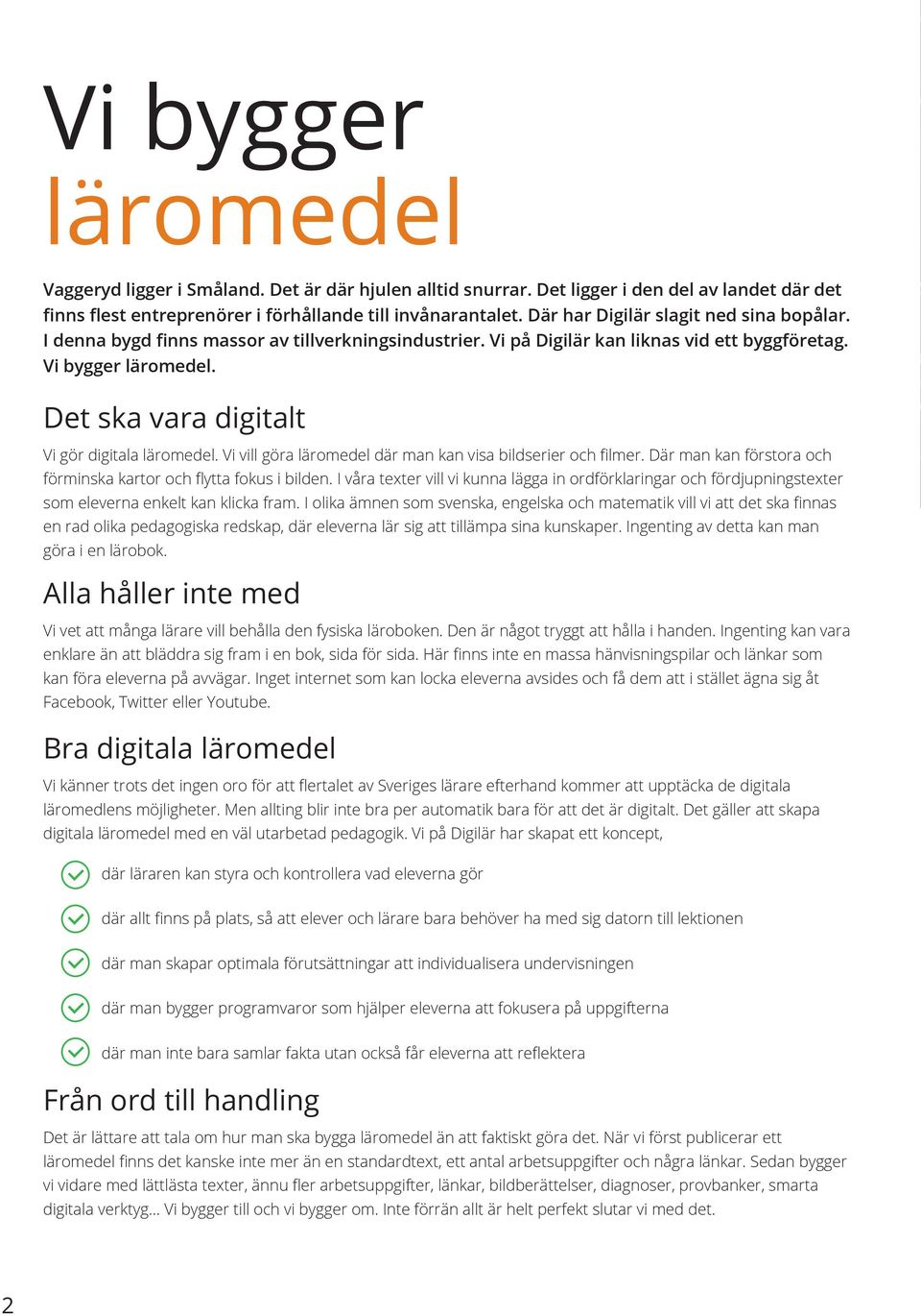 Det ska vara digitalt Vi gör digitala läromedel. Vi vill göra läromedel där man kan visa bildserier och filmer. Där man kan förstora och förminska kartor och flytta fokus i bilden.