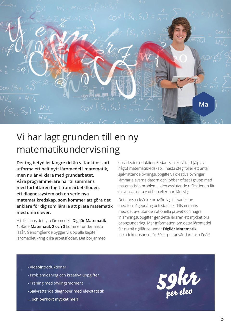 med dina elever. Hittills finns det fyra läromedel i Digilär Matematik 1. Både Matematik 2 och 3 kommer under nästa läsår. Genomgående bygger vi upp alla kapitel i läromedlet kring olika arbetsflöden.