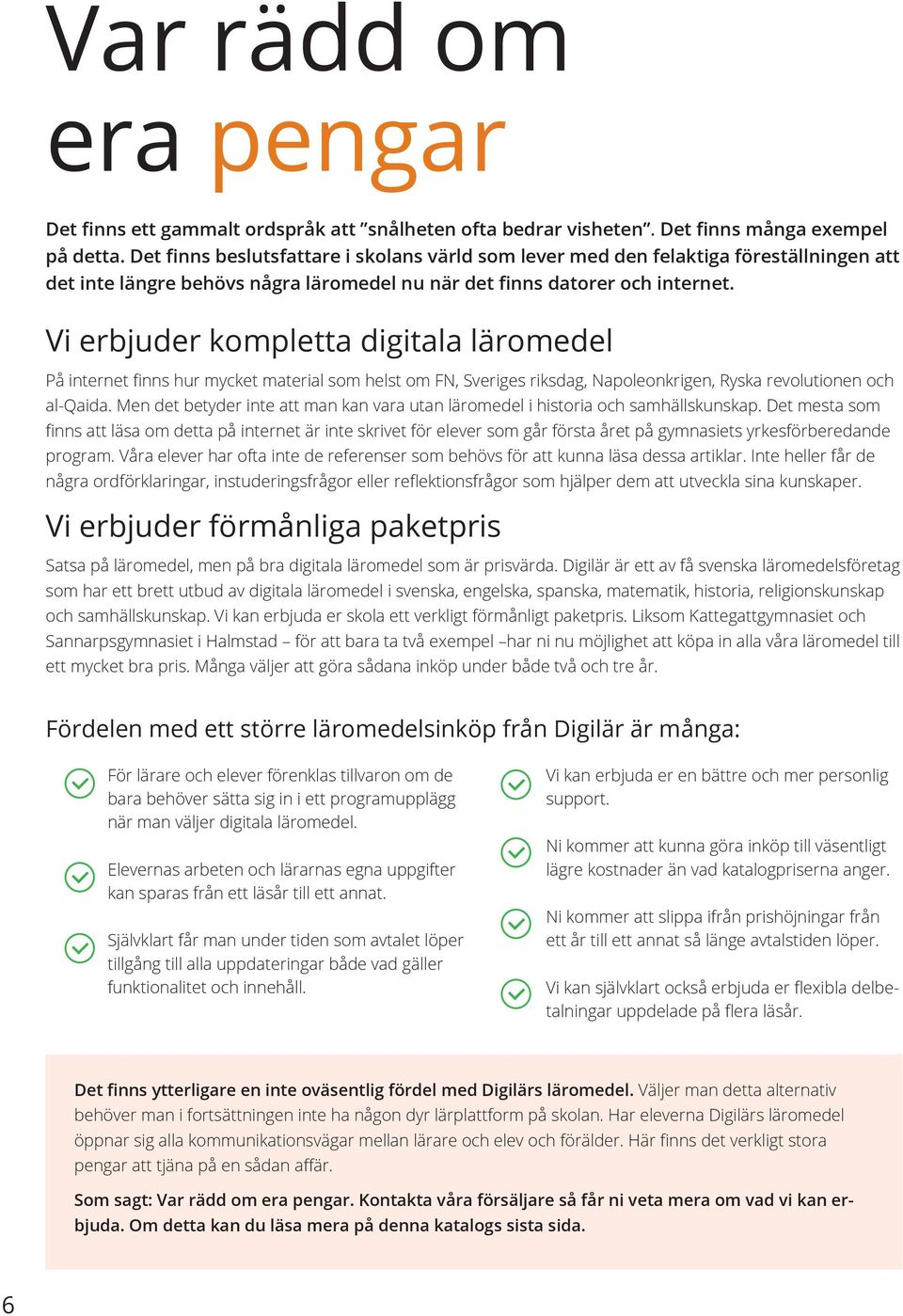 Vi erbjuder kompletta digitala läromedel På internet finns hur mycket material som helst om FN, Sveriges riksdag, Napoleonkrigen, Ryska revolutionen och al-qaida.