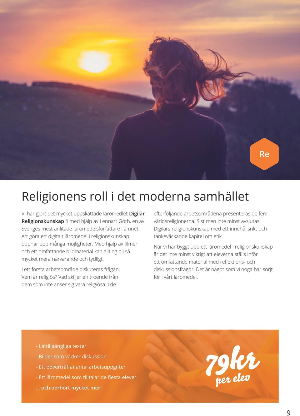 I ett första arbetsområde diskuteras frågan: Vem är religiös? Vad skiljer en troende från dem som inte anser sig vara religiösa.