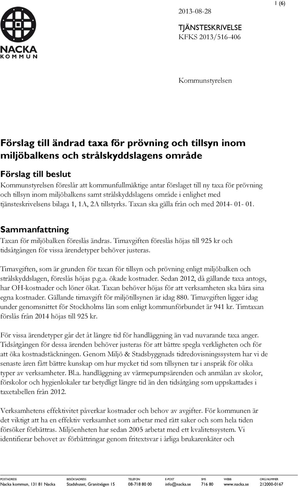 tillstyrks. Taxan ska gälla från och med 2014-01- 01. Sammanfattning Taxan för miljöbalken föreslås ändras.