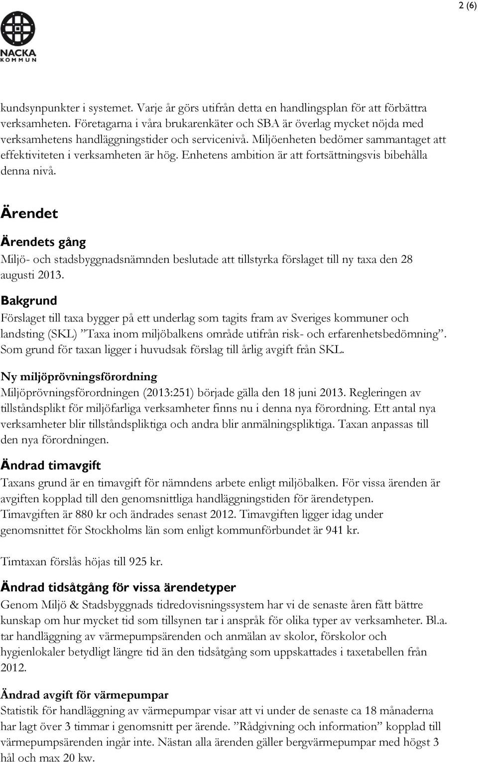 Enhetens ambition är att fortsättningsvis bibehålla denna nivå. Ärendet Ärendets gång Miljö- och stadsbyggnadsnämnden beslutade att tillstyrka förslaget till ny taxa den 28 augusti 2013.