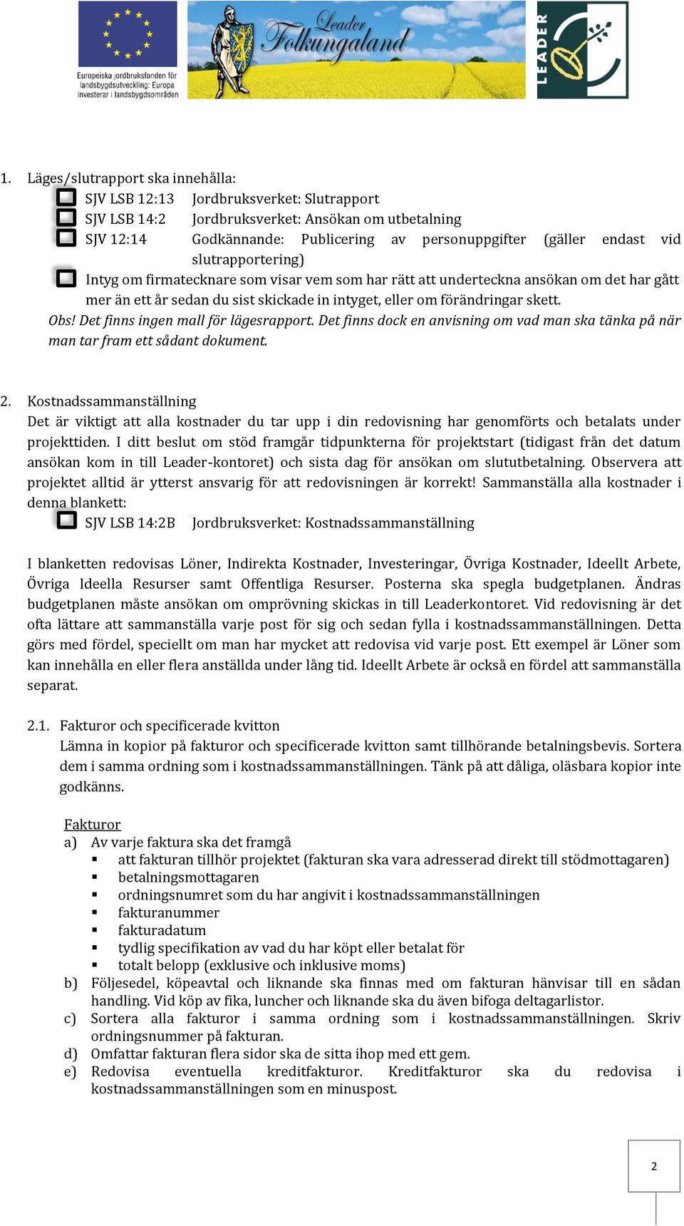 Obs! Det finns ingen mall för lägesrapport. Det finns dock en anvisning om vad man ska tänka på när man tar fram ett sådant dokument. 2.