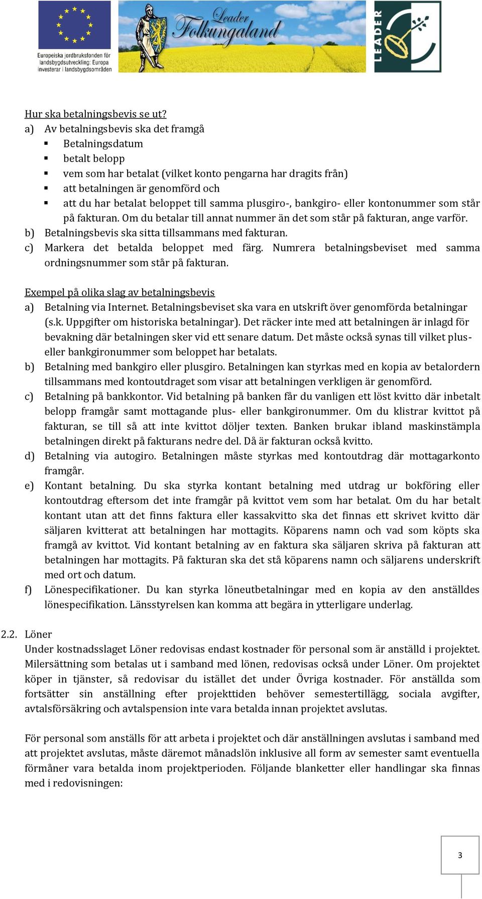 plusgiro-, bankgiro- eller kontonummer som står på fakturan. Om du betalar till annat nummer än det som står på fakturan, ange varför. b) Betalningsbevis ska sitta tillsammans med fakturan.