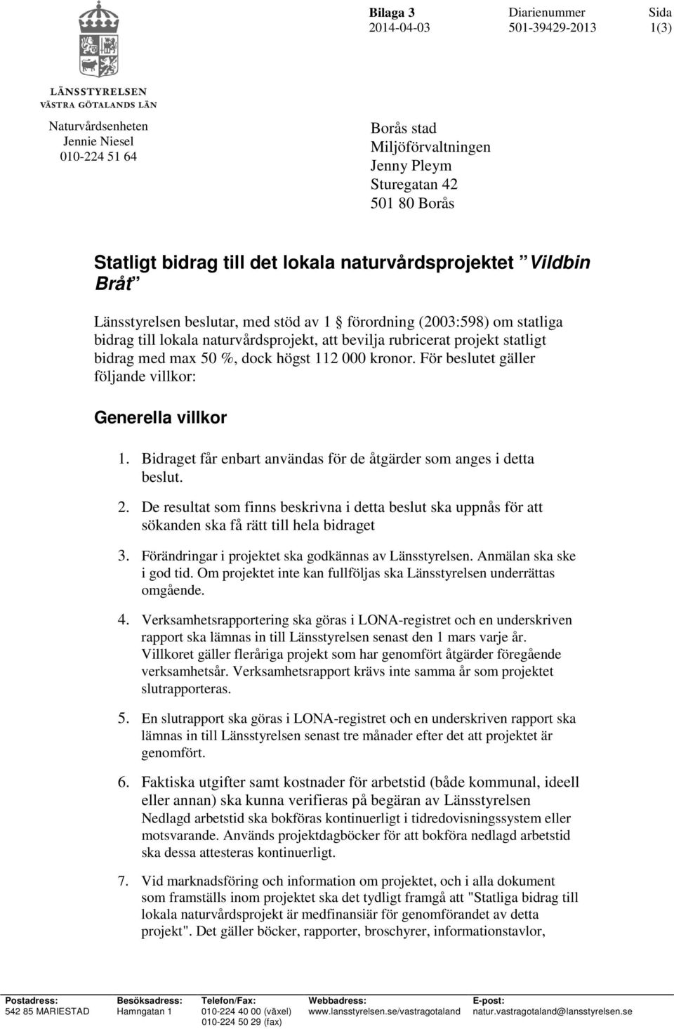 000 kronor. För beslutet gäller följande villkor: Generella villkor 1. Bidraget får enbart användas för de åtgärder som anges i detta beslut. 2.