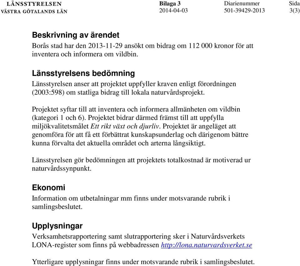 Projektet syftar till att inventera och informera allmänheten om vildbin (kategori 1 och 6). Projektet bidrar därmed främst till att uppfylla miljökvalitetsmålet Ett rikt växt och djurliv.