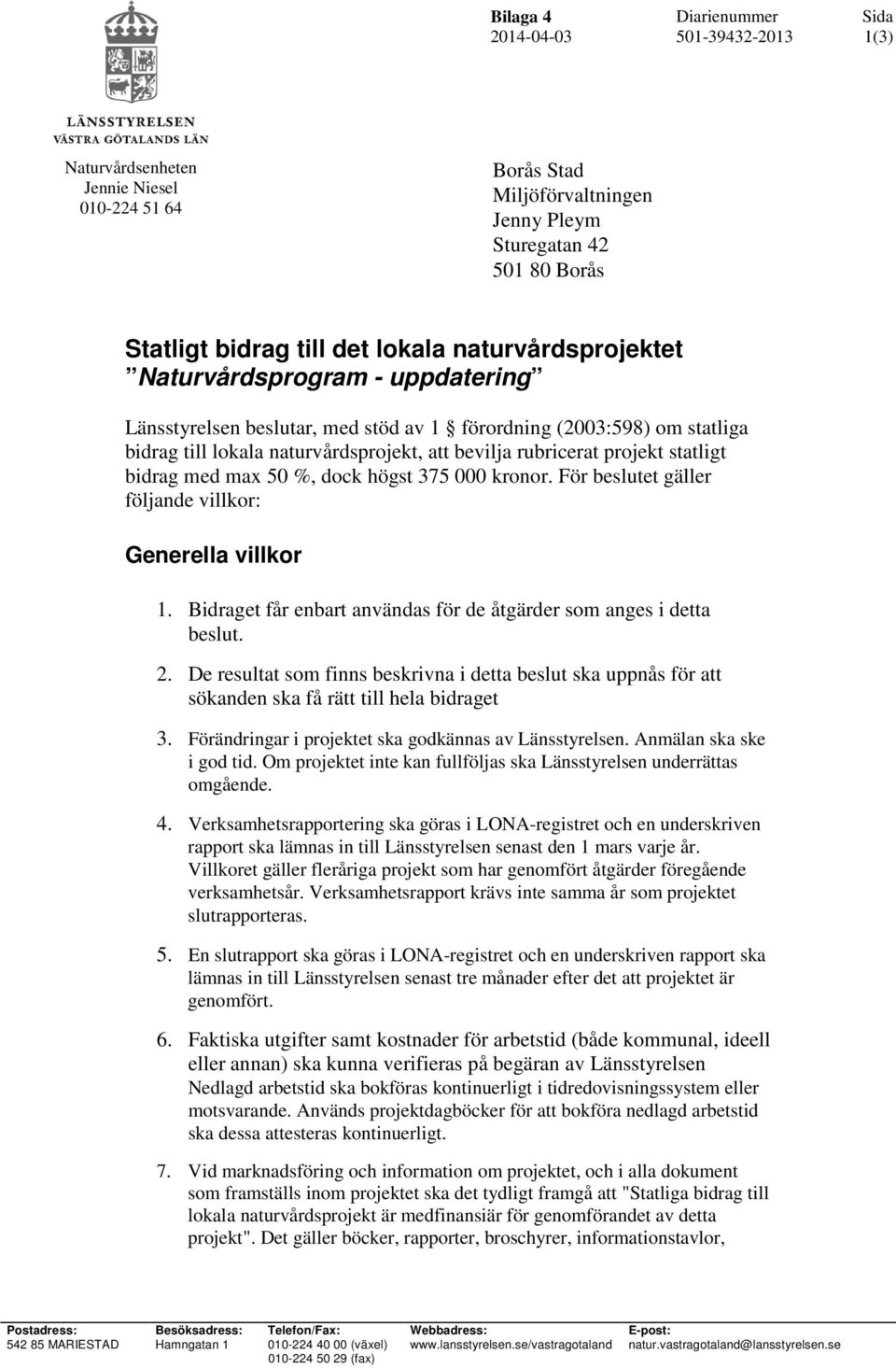 %, dock högst 375 000 kronor. För beslutet gäller följande villkor: Generella villkor 1. Bidraget får enbart användas för de åtgärder som anges i detta beslut. 2.