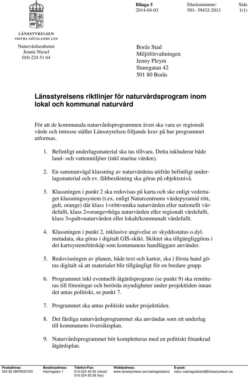 Befintligt underlagsmaterial ska tas tillvara. Detta inkluderar både land- och vattenmiljöer (inkl marina värden). 2.