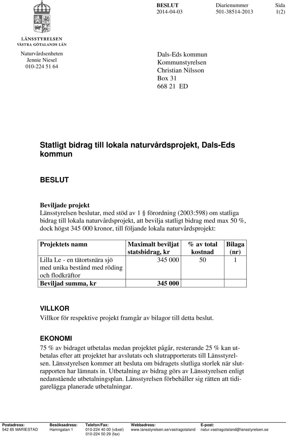 000 kronor, till följande lokala naturvårdsprojekt: Projektets namn Lilla Le - en tätortsnära sjö med unika bestånd med röding och flodkräftor Beviljad summa, kr 345 000 Maximalt beviljat % av total