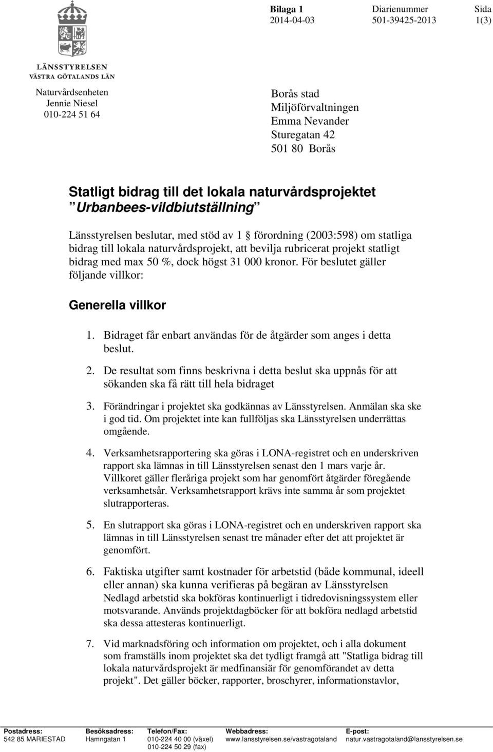 dock högst 31 000 kronor. För beslutet gäller följande villkor: Generella villkor 1. Bidraget får enbart användas för de åtgärder som anges i detta beslut. 2.