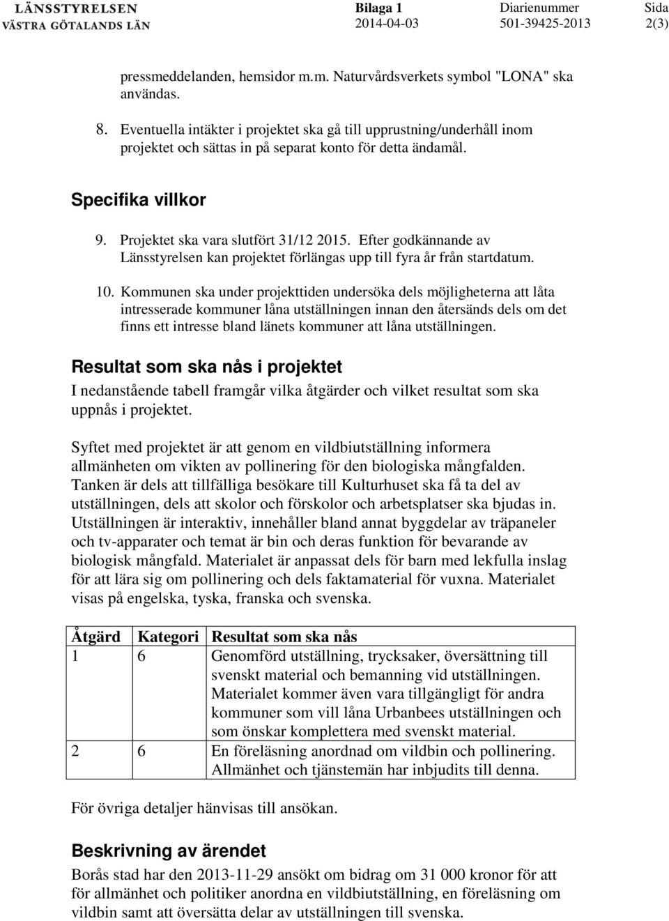 Efter godkännande av Länsstyrelsen kan projektet förlängas upp till fyra år från startdatum. 10.