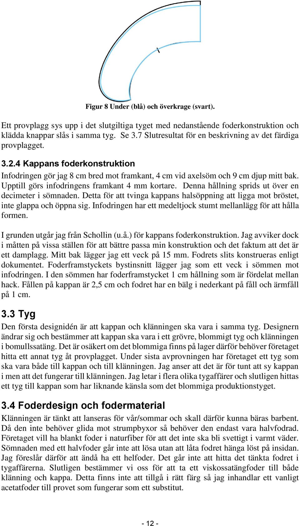 Upptill görs infodringens framkant 4 mm kortare. Denna hållning sprids ut över en decimeter i sömnaden. Detta för att tvinga kappans halsöppning att ligga mot bröstet, inte glappa och öppna sig.