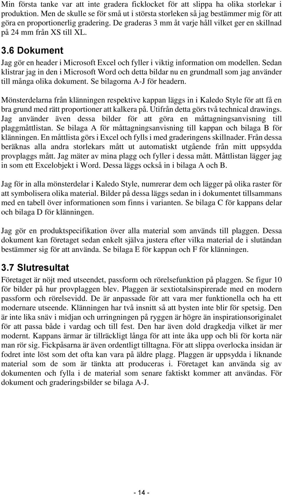 mm åt varje håll vilket ger en skillnad på 24 mm från XS till XL. 3.6 Dokument Jag gör en header i Microsoft Excel och fyller i viktig information om modellen.