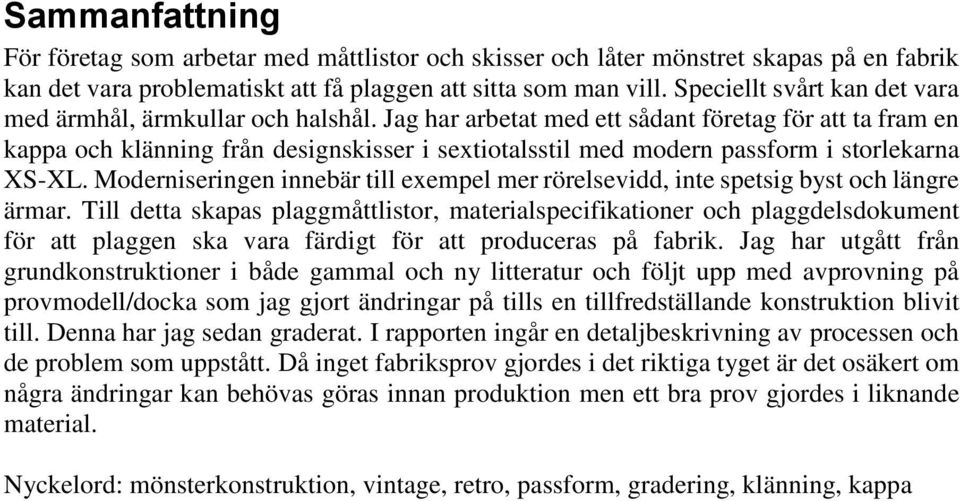 Jag har arbetat med ett sådant företag för att ta fram en kappa och klänning från designskisser i sextiotalsstil med modern passform i storlekarna XS-XL.