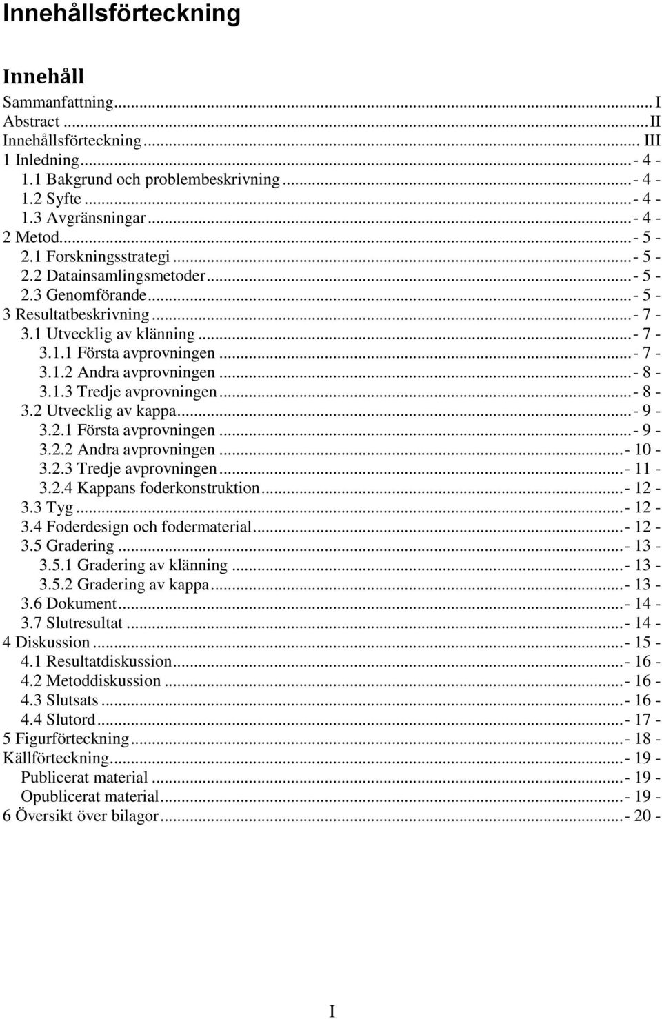 .. - 7-3.1.2 Andra avprovningen... - 8-3.1.3 Tredje avprovningen... - 8-3.2 Utvecklig av kappa... - 9-3.2.1 Första avprovningen... - 9-3.2.2 Andra avprovningen... - 10-3.2.3 Tredje avprovningen... - 11-3.