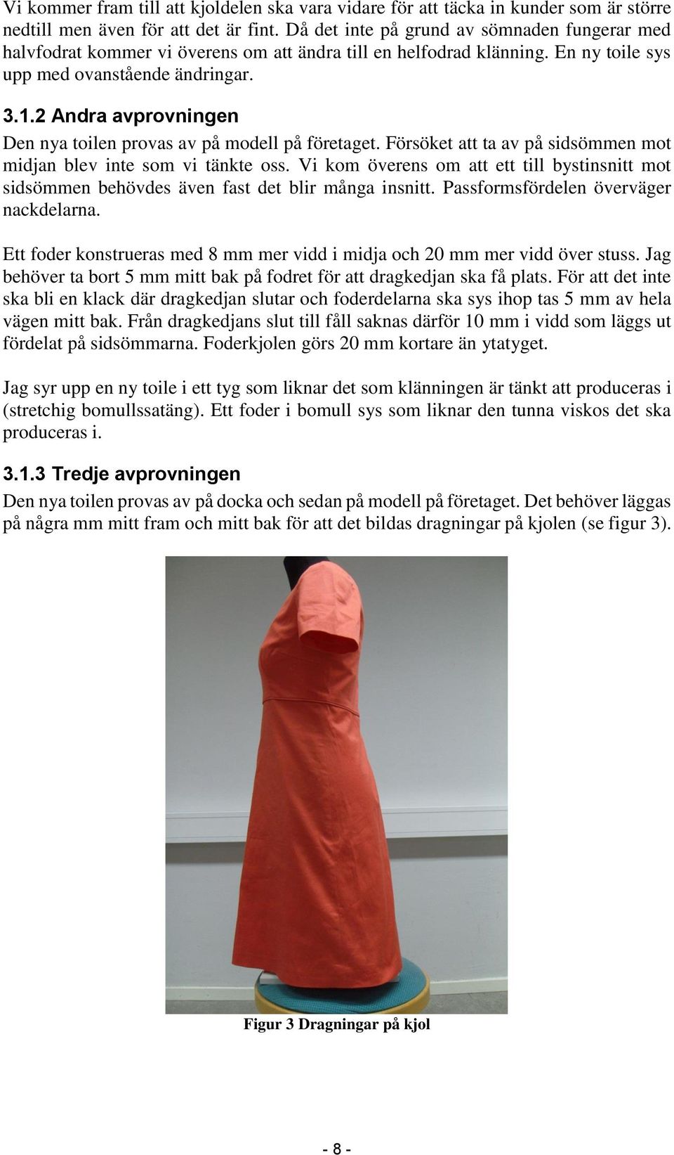 2 Andra avprovningen Den nya toilen provas av på modell på företaget. Försöket att ta av på sidsömmen mot midjan blev inte som vi tänkte oss.