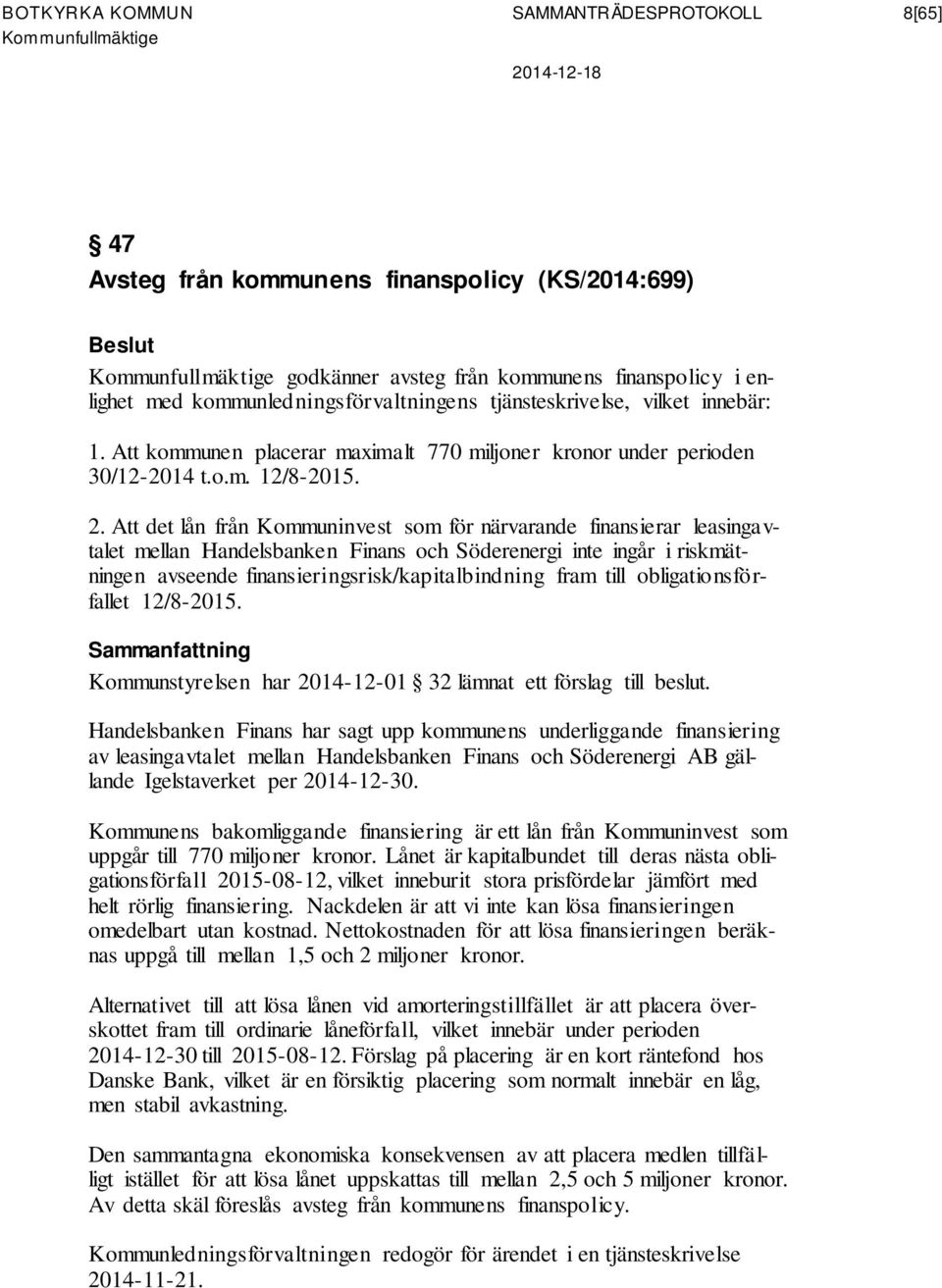 Att det lån från Kommuninvest som för närvarande finansierar leasingavtalet mellan Handelsbanken Finans och öderenergi inte ingår i riskmätningen avseende finansieringsrisk/kapitalbindning fram till