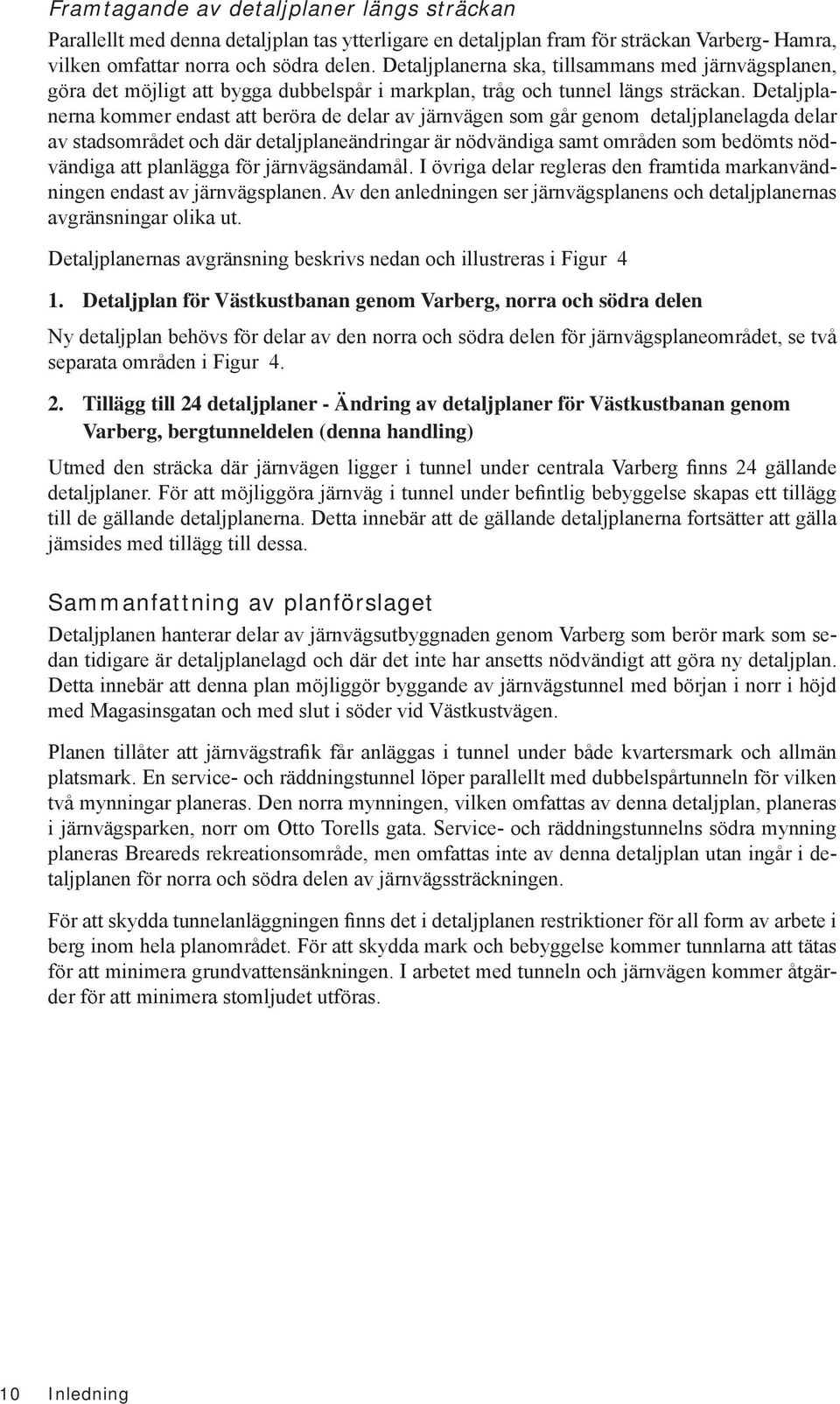 Detaljplanerna kommer endast att beröra de delar av järnvägen som går genom detaljplanelagda delar av stadsområdet och där detaljplaneändringar är nödvändiga samt områden som bedömts nödvändiga att
