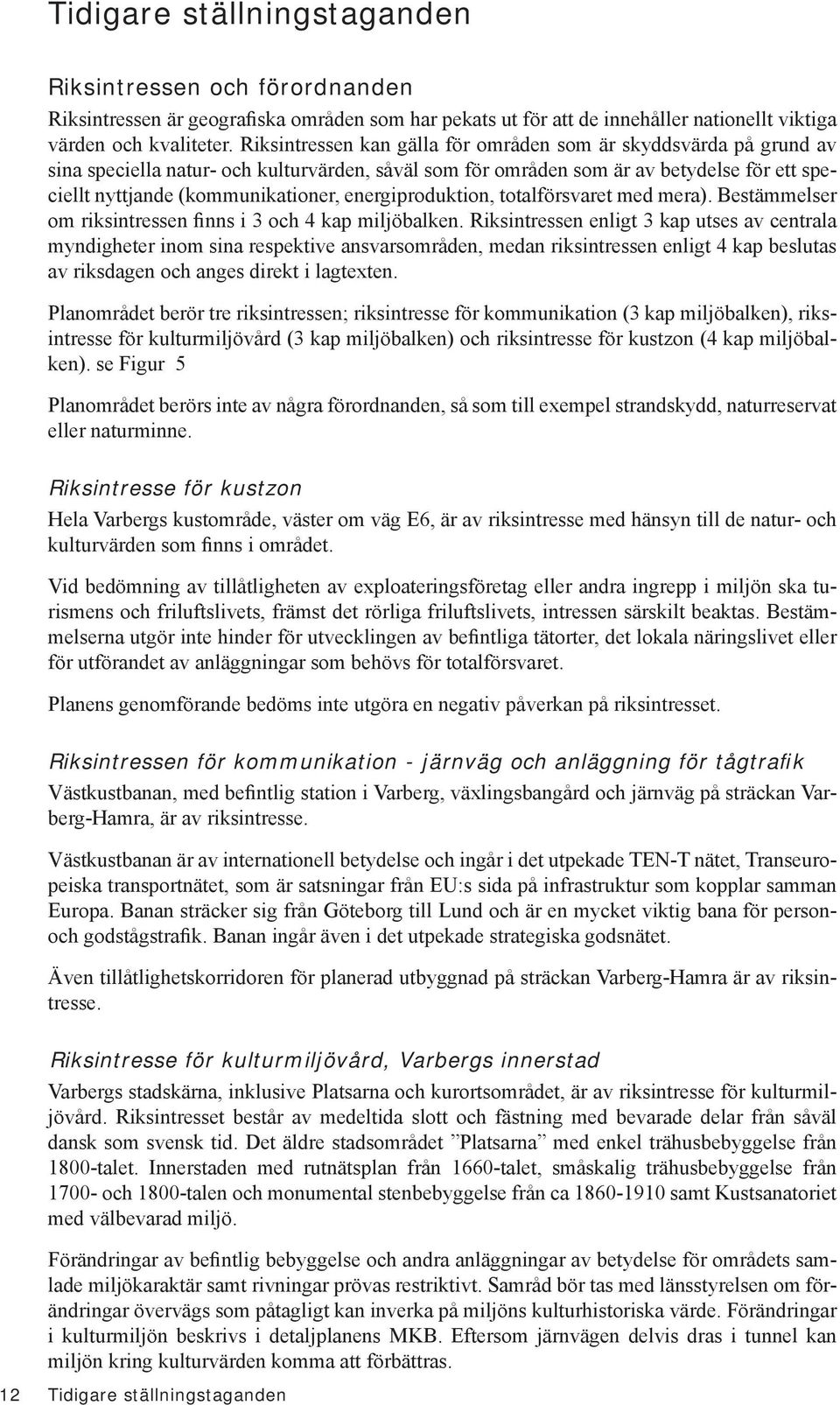 energiproduktion, totalförsvaret med mera). Bestämmelser om riksintressen finns i 3 och 4 kap miljöbalken.