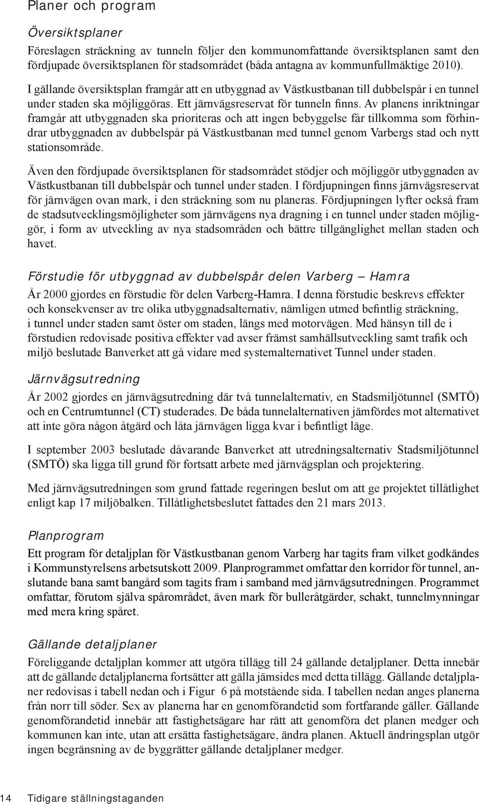Av planens inriktningar framgår att utbyggnaden ska prioriteras och att ingen bebyggelse får tillkomma som förhindrar utbyggnaden av dubbelspår på Västkustbanan med tunnel genom Varbergs stad och