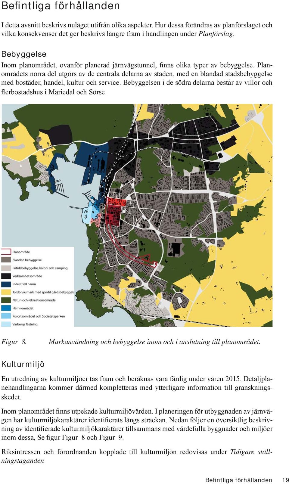 Bebyggelse Inom planområdet, ovanför planerad järnvägstunnel, finns olika typer av bebyggelse.