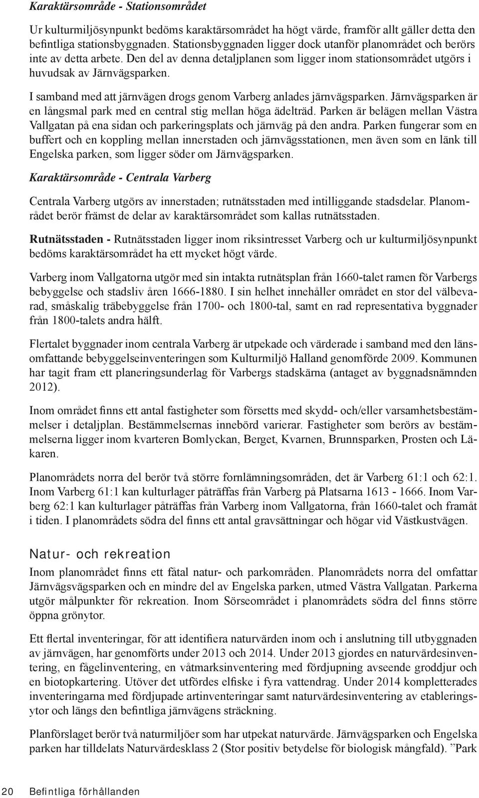 I samband med att järnvägen drogs genom Varberg anlades järnvägsparken. Järnvägsparken är en långsmal park med en central stig mellan höga ädelträd.