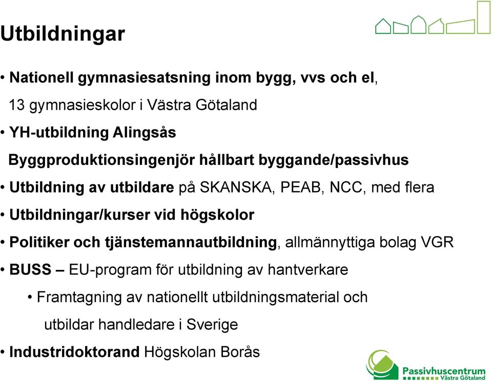 Utbildningar/kurser vid högskolor Politiker och tjänstemannautbildning, allmännyttiga bolag VGR BUSS EU-program för