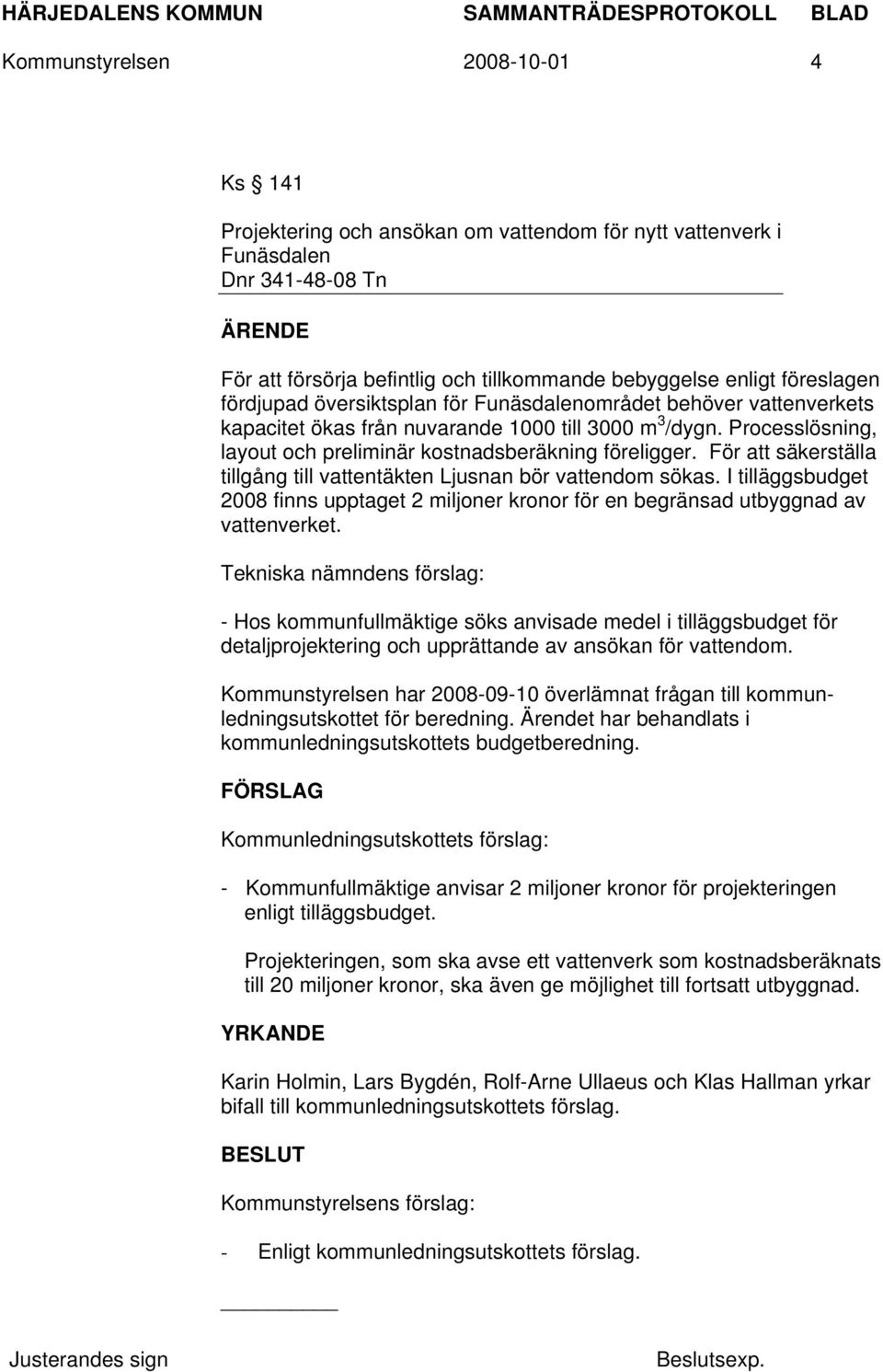 För att säkerställa tillgång till vattentäkten Ljusnan bör vattendom sökas. I tilläggsbudget 2008 finns upptaget 2 miljoner kronor för en begränsad utbyggnad av vattenverket.