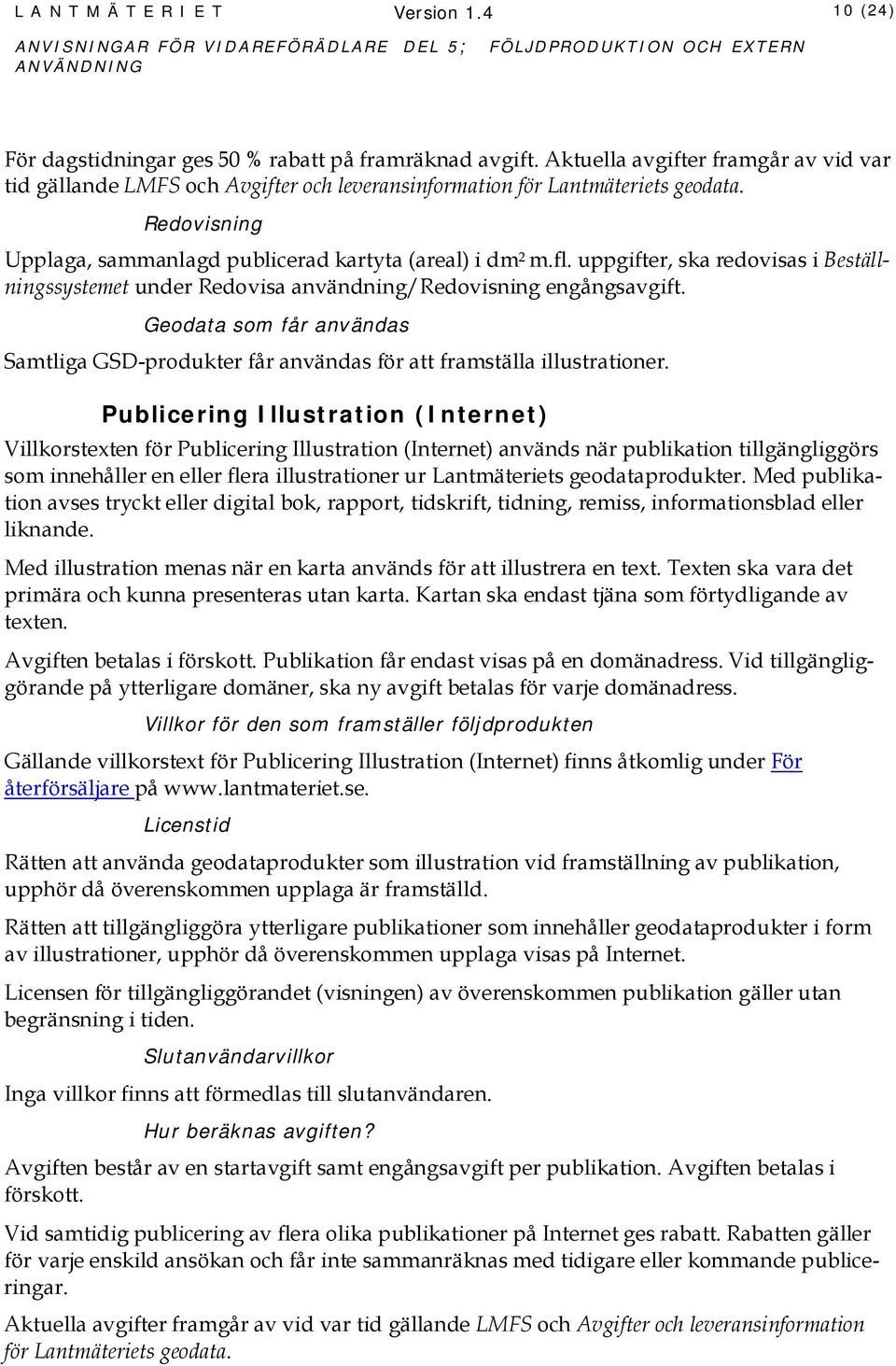 uppgifter, ska redovisas i Beställningssystemet under Redovisa användning/ engångsavgift. Samtliga GSD-produkter får användas för att framställa illustrationer.