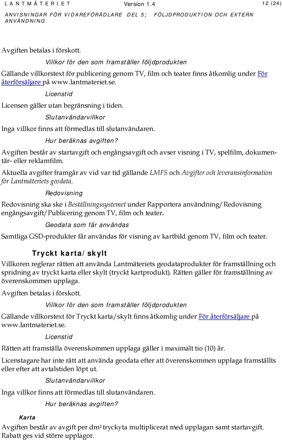 Licensen gäller utan begränsning i tiden. Inga villkor finns att förmedlas till slutanvändaren.