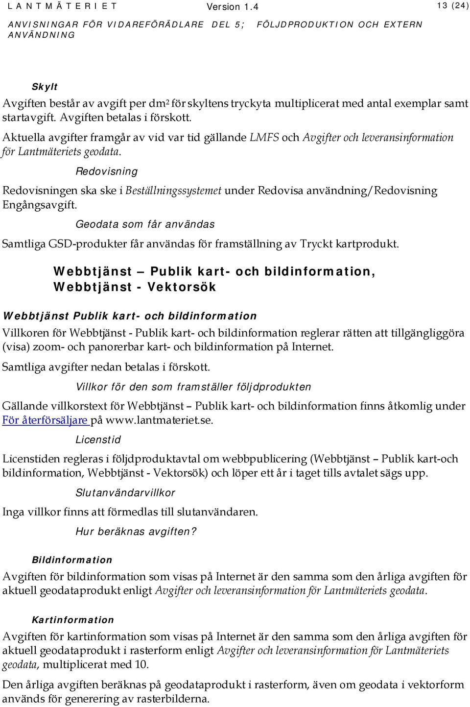 Samtliga GSD-produkter får användas för framställning av Tryckt kartprodukt.