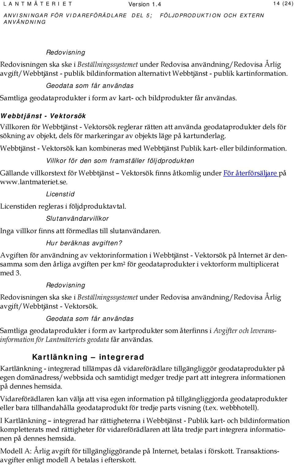 Samtliga geodataprodukter i form av kart- och bildprodukter får användas.