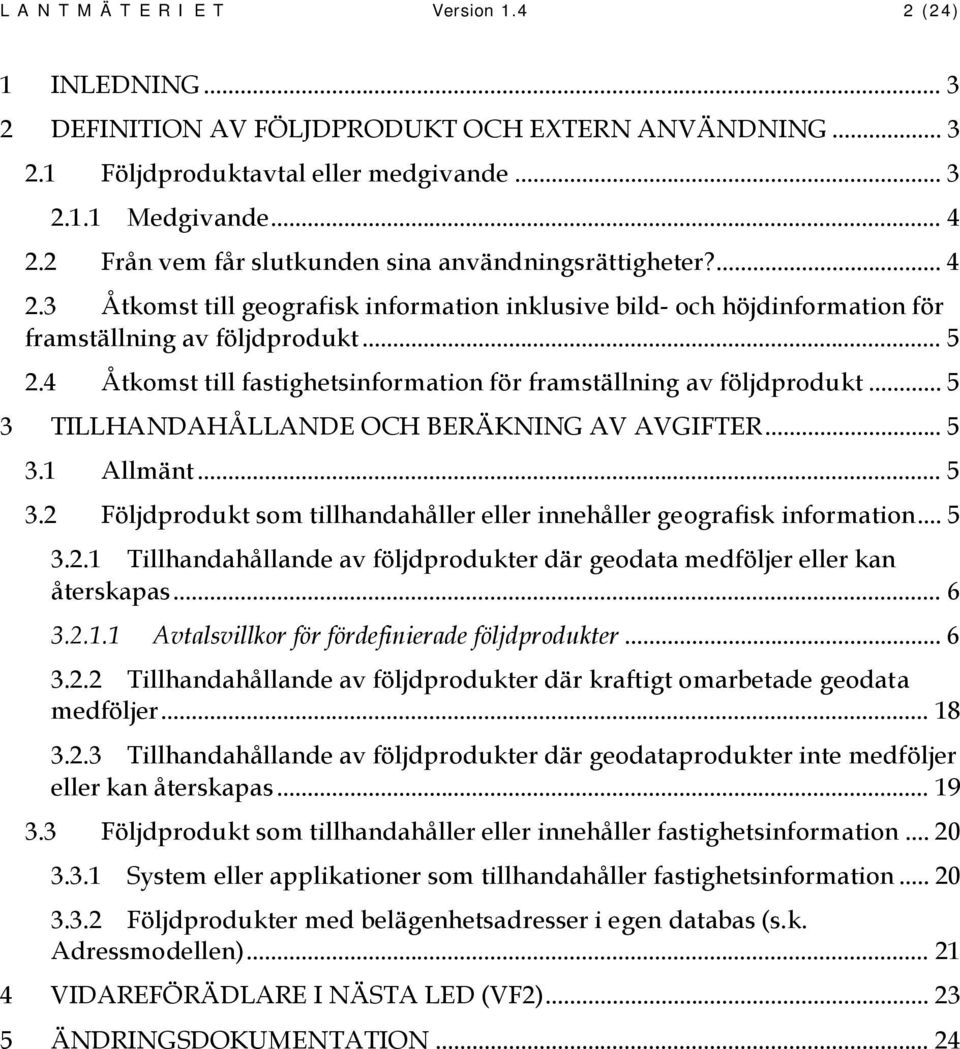 4 Åtkomst till fastighetsinformation för framställning av följdprodukt... 5 3 TILLHANDAHÅLLANDE OCH BERÄKNING AV AVGIFTER... 5 3.1 Allmänt... 5 3.2 Följdprodukt som tillhandahåller eller innehåller geografisk information.