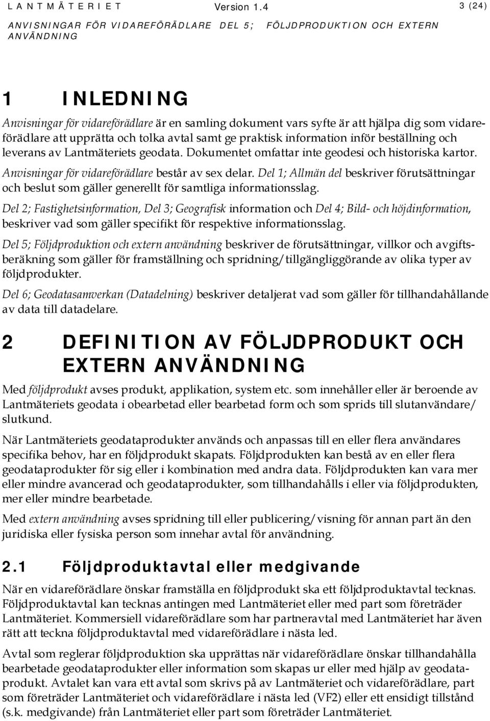 beställning och leverans av Lantmäteriets geodata. Dokumentet omfattar inte geodesi och historiska kartor. Anvisningar för vidareförädlare består av sex delar.