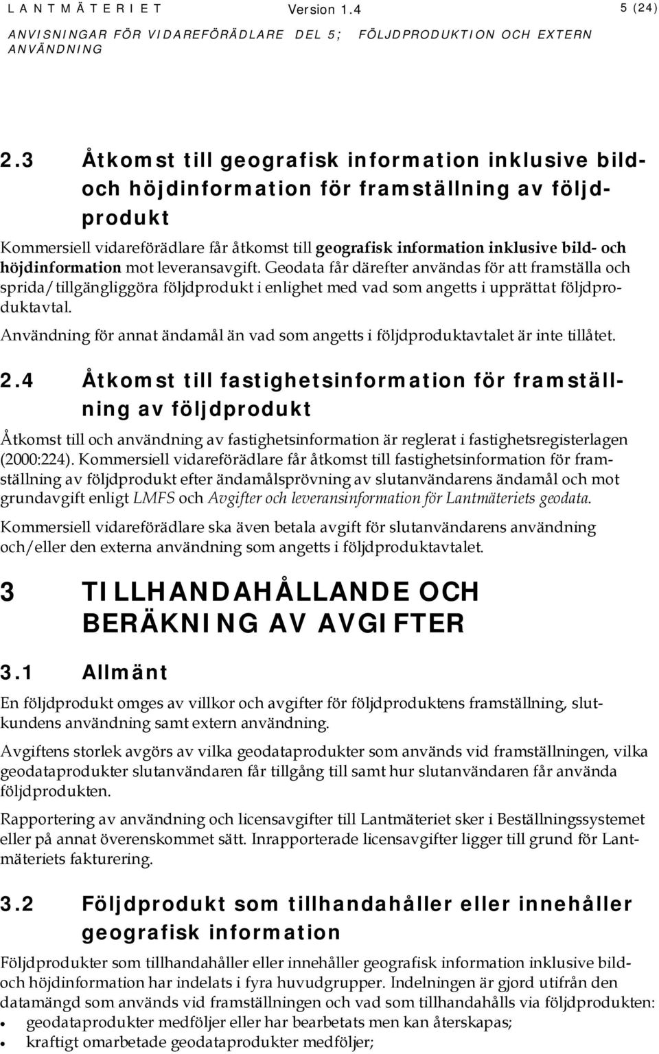 höjdinformation mot leveransavgift. Geodata får därefter användas för att framställa och sprida/tillgängliggöra följdprodukt i enlighet med vad som angetts i upprättat följdproduktavtal.