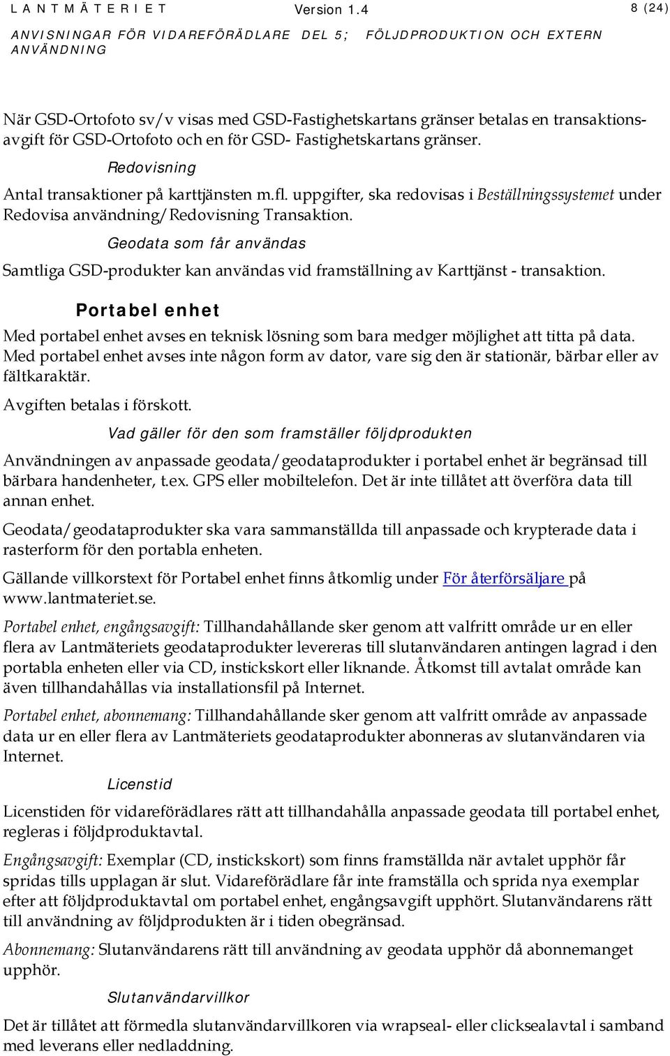 Samtliga GSD-produkter kan användas vid framställning av Karttjänst - transaktion. Portabel enhet Med portabel enhet avses en teknisk lösning som bara medger möjlighet att titta på data.