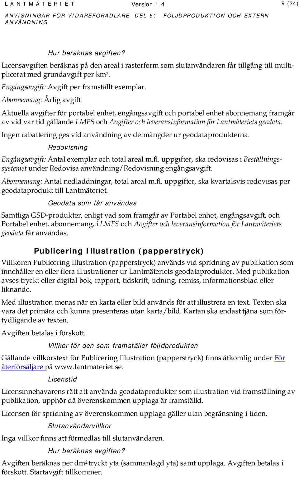 Aktuella avgifter för portabel enhet, engångsavgift och portabel enhet abonnemang framgår av vid var tid gällande LMFS och Avgifter och leveransinformation för Lantmäteriets geodata.
