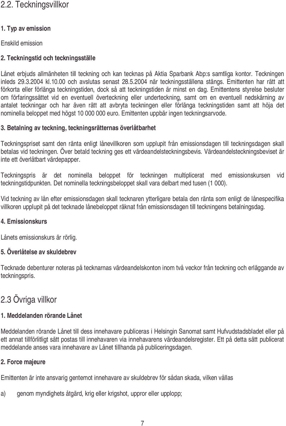 Emittenten har rätt att förkorta eller förlänga teckningstiden, dock så att teckningstiden är minst en dag.