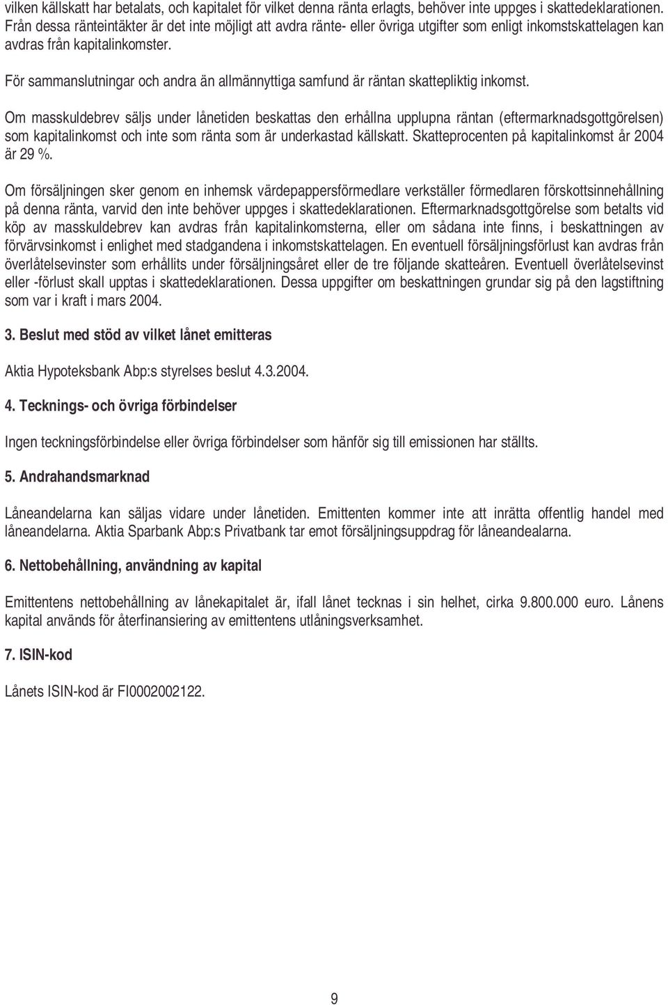 För sammanslutningar och andra än allmännyttiga samfund är räntan skattepliktig inkomst.