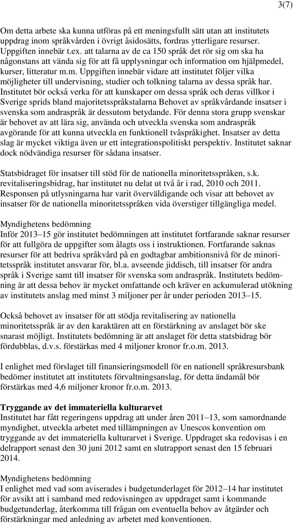 Institutet bör också verka för att kunskaper om dessa språk och deras villkor i Sverige sprids bland majoritetsspråkstalarna Behovet av språkvårdande insatser i svenska som andraspråk är dessutom