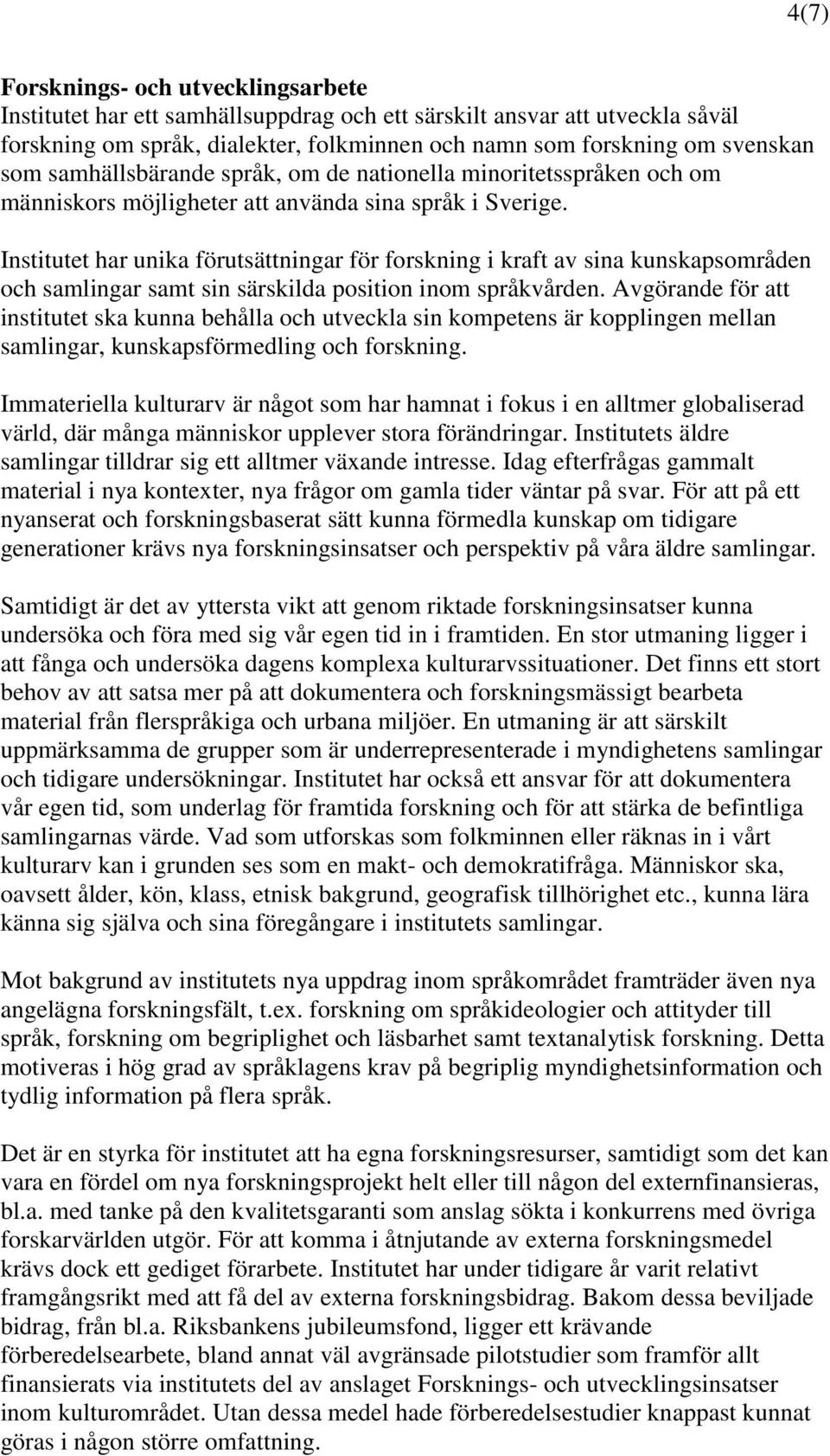 Institutet har unika förutsättningar för forskning i kraft av sina kunskapsområden och samlingar samt sin särskilda position inom språkvården.