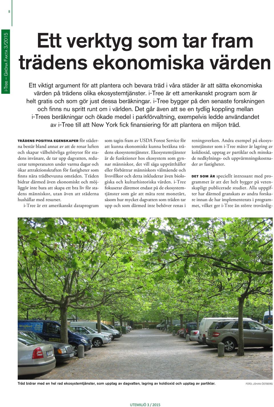 Det går även att se en tydlig koppling mellan i-trees beräkningar och ökade medel i parkförvaltning, exempelvis ledde användandet av i-tree till att New York fick finansiering för att plantera en