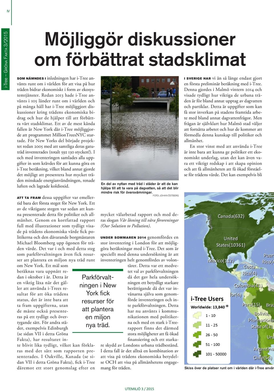stadsklimat. Ett av de mest kända fallen är New York där i-tree möjliggjorde att programmet MillionTreesNYC startade.