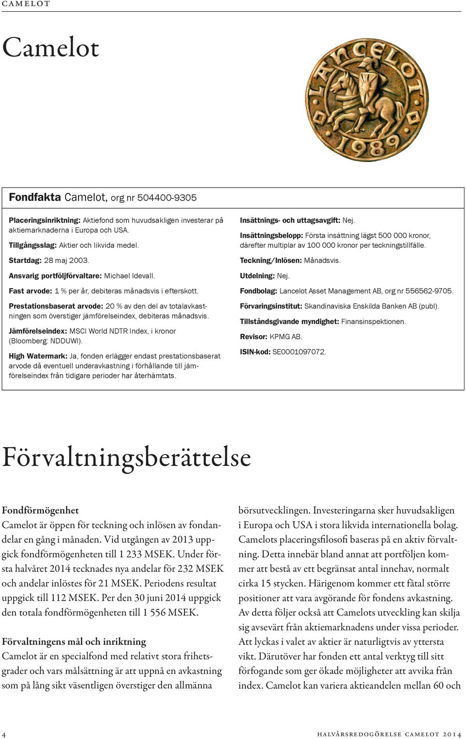 Prestationsbaserat arvode: 20 % av den del av totalavkastningen som överstiger jämförelseindex, debiteras månadsvis. Jämförelseindex: MSCI World NDTR Index, i kronor (Bloomberg: NDDUWI).