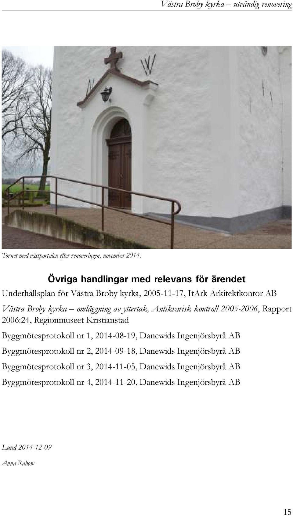 omläggning av yttertak, Antikvarisk kontroll 2005-2006, Rapport 2006:24, Regionmuseet Kristianstad Byggmötesprotokoll nr 1, 2014-08-19,
